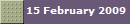 15 February 2009