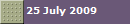 25 July 2009